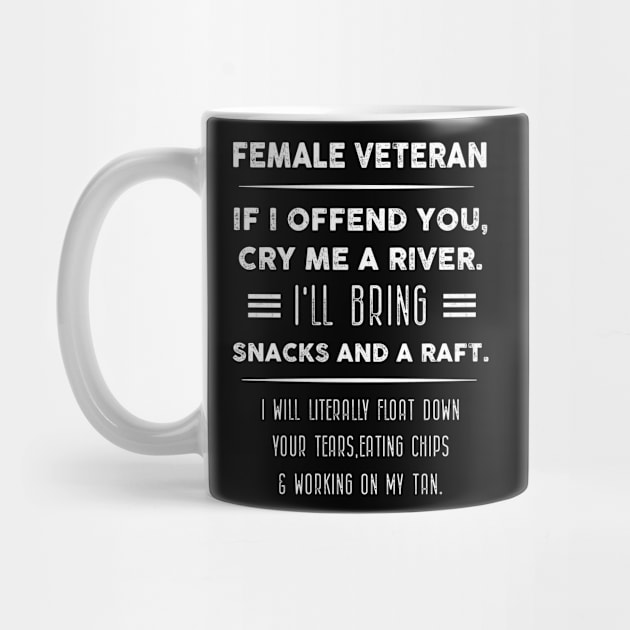 Female Veteran If I offend you, cry me a river. I'll bring snacks and a raft. by Artistry Vibes